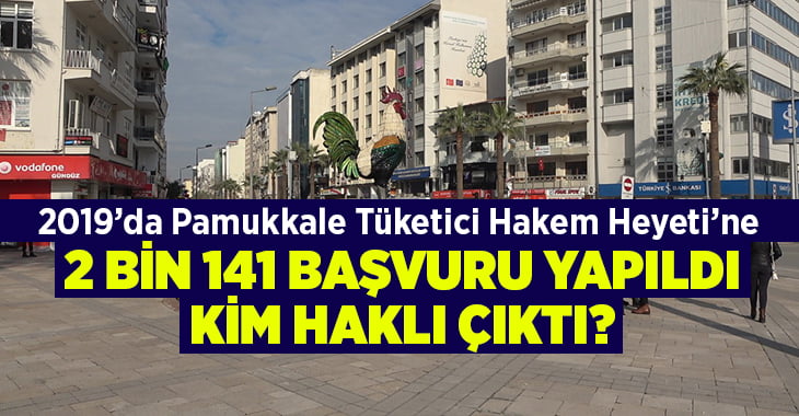 2019’da Pamukkale Tüketici Hakem Heyeti’ne 2 bin 141 başvuru yapıldı