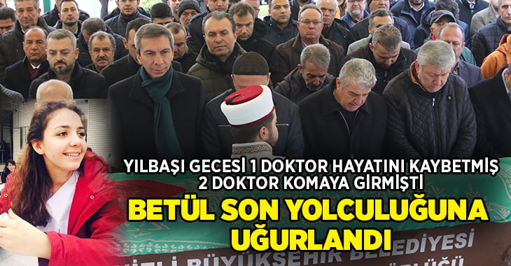 Yılbaşı eğlencesinde hayatını kaybeden Betül Karaayvaz son yolculuğuna uğurlandı