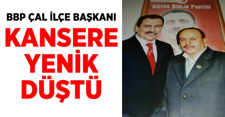 BBP Çal İlçe Başkanı kansere yenik düştü