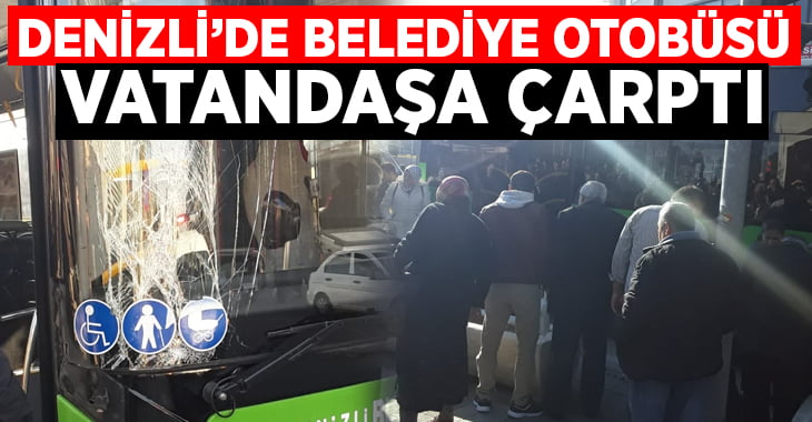 Denizli’de belediye otobüsü vatandaşa çarptı