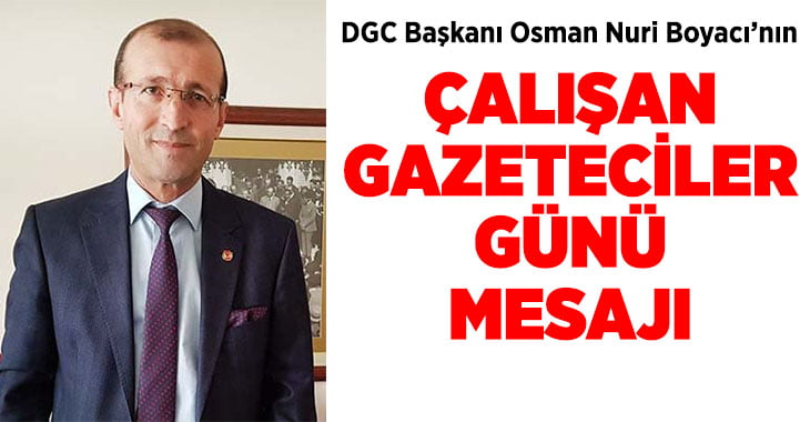 DGC Başkanı Boyacı Çalışan Gazeteciler Günü dolayısıyla bir mesaj yayımladı