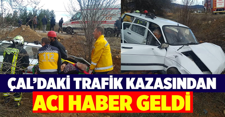 Çal’daki kazadan acı haber geldi