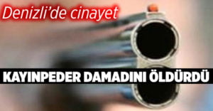 Kayınpeder damadını öldürdü