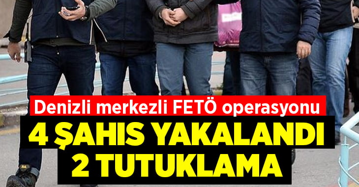 Denizli merkezli FETÖ operasyonu: 4 kişi yakalandı, 2 tutuklama