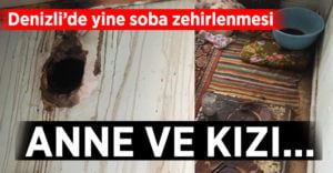 Denizli’de anne ve kızı sobadan zehirlendi