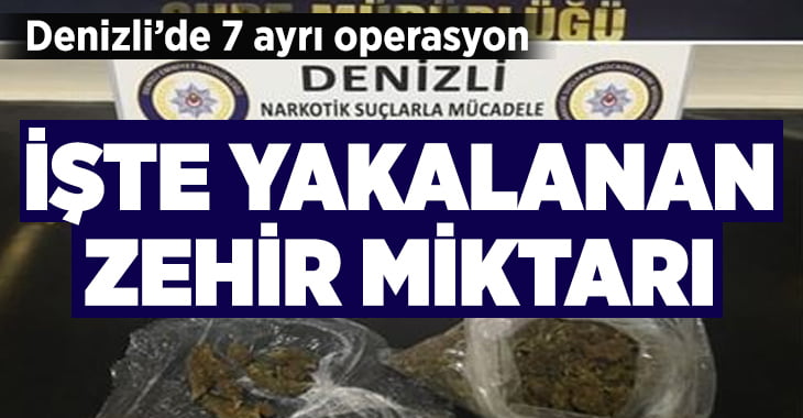 Denizli’de 7 ayrı uyuşturucu operasyonu