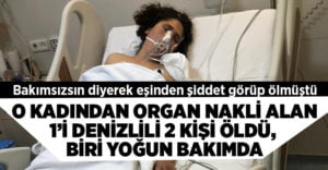 Şiddet görerek hayatını kaybeden kadından organ nakli 1’i Denizlili 2 kişi öldürdü