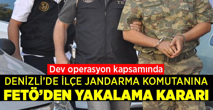 İlçe Jandarma Komutanı hakkında FETÖ’den yakalama kararı