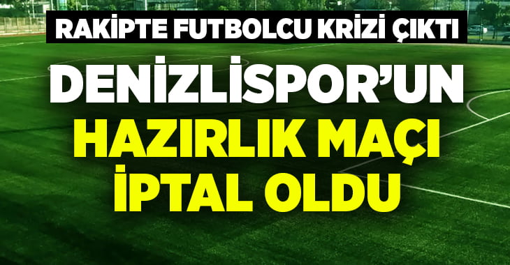 Rakipte futbolcu krizi çıktı, Denizlispor’un hazırlık maçı iptal edildi