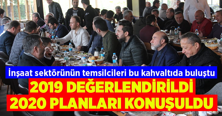 İnşaat sektörünün temsilcileri 2019 değerlendirdi, 2020 planlarını konuştu