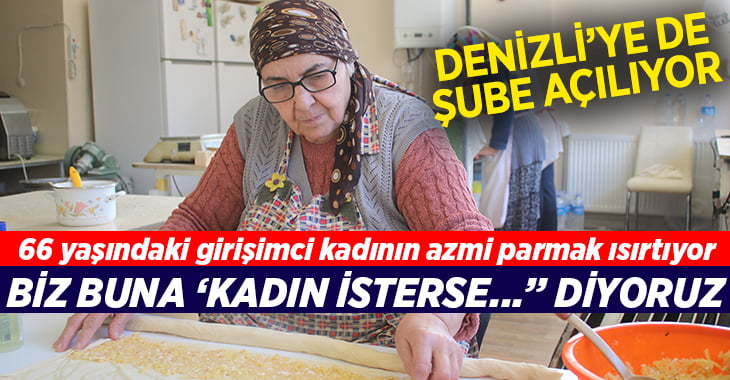 66 yaşındaki girişimci kadının azmi parmak ısırtıyor, Denizli’ye de şube açıyor