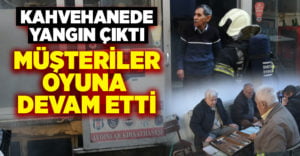 Yangın çıkan kahvehanede tavla ve okeyi bırakmayarak oyuna devam ettiler