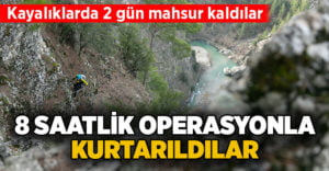 Kayalıklarda 2 gün mahsur kaldılar, 8 saatlik operasyonla kurtarıldılar