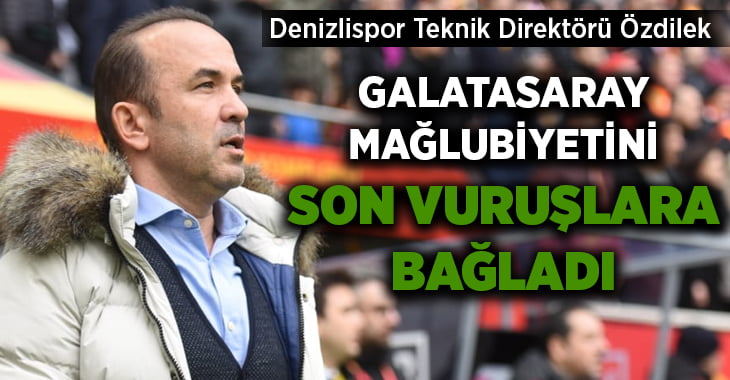 Denizlispor Teknik Direktörü Özdilek, Galatasaray mağlubiyetini değerlendirdi