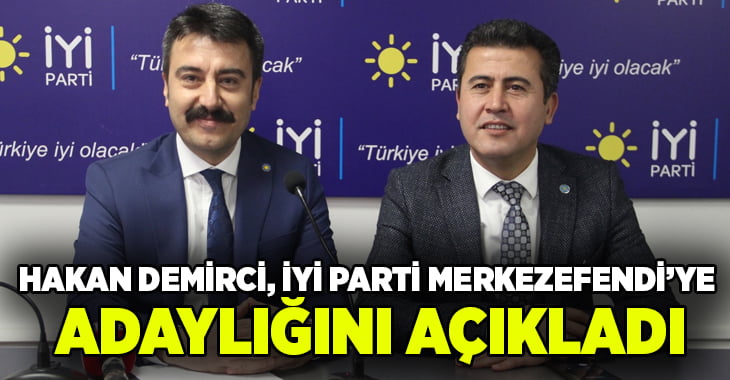 Hakan Demirci İYİ Parti Merkezefeni İlçe Başkanlığı’na aday