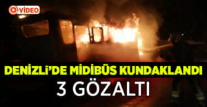 Denizli’de midibüs kundaklandı: 3 gözaltı