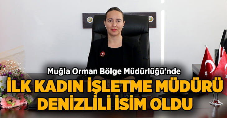 Muğla Orman Bölge Müdürlüğü’nde ilk kadın müdür Denizlili isim oldu