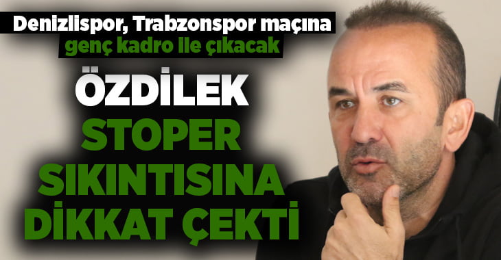 Mehmet Özdilek, stoper sorununa dikkat çekti