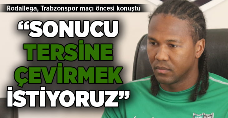 Denizlisporlu Rodallega, Trabzonspor maçı öncesi konuştu