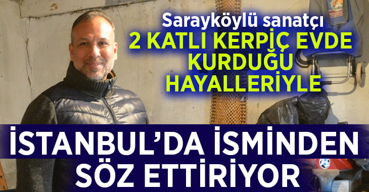 2 katlı kerpiç evde kurduğu hayalleriyle İstanbul’da isminden söz ettiriyor