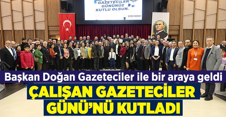 Başkan Doğan Gazeteciler ile bir araya geldi