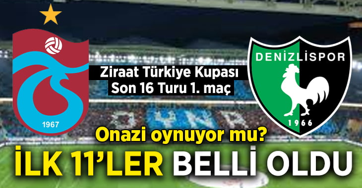 Trabzonspor – Denizlispor ilk 11’ler belli oldu