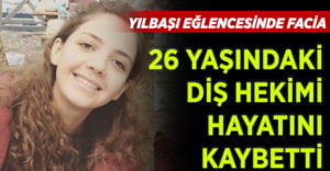 Yılbaşı gecesi facia, 26 yaşındaki genç kız hayatını kaybetti