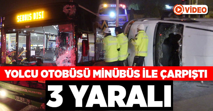 Otobüs ile minibüs çarpıştı: 3 yaralı