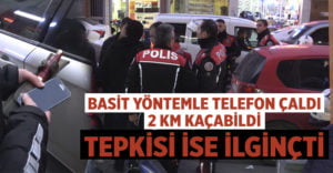 ‘Arkadaşımı arayacağım’ diyerek tanımadığı şahsın telefonunu alıp kaçtı