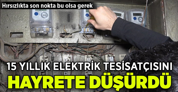 15 yıllık elektrik tesisatçısı hayrete düşüren hırsızlık