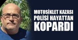 Motosiklet kazası polisi hayattan kopardı