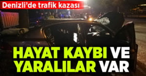 Denizli’de trafik kazası: Ölü ve yaralılar var