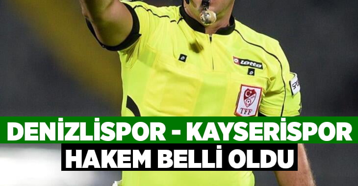 Denizlispor-Kayserispor maçının hakemi belli oldu