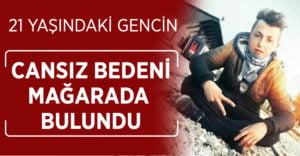 Umut Zeki Şen’in cansız bedeni mağarada bulundu