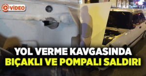 Yol verme kavgasında, bıçaklı ve pompalı silahla saldırı