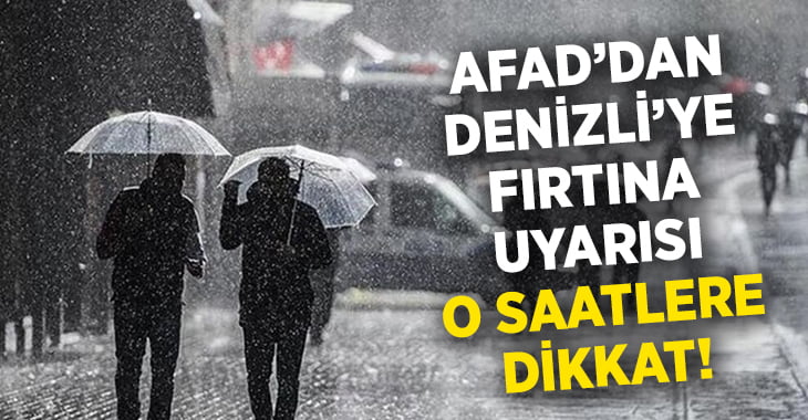 AFAD’dan Denizli’ye fırtına uyarısı! O saatlere dikkat!