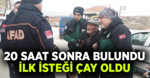 Kaybolduktan 20 saat sonra bulunan yaşlı adamın ilk isteği ‘çay’ oldu