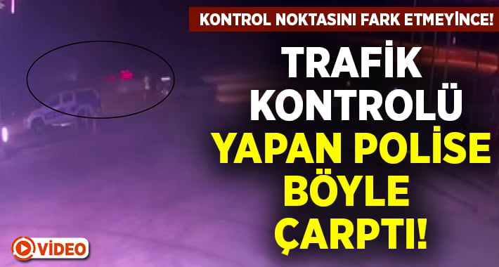 Trafik kontrolü yapan polise otomobil böyle çarptı!