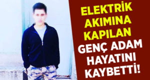 Denizli Honaz’da 21 yaşındaki genç elektrik akımına kapılarak hayatını kaybetti!