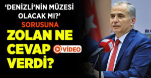 ‘Denizli’nin müzesi olacak mı?’ sorusuna Zolan ne cevap verdi?