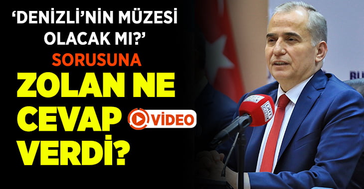 ‘Denizli’nin müzesi olacak mı?’ sorusuna Zolan ne cevap verdi?