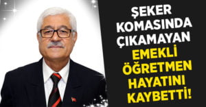 Emekli öğretmen şeker komasından çıkamadı!