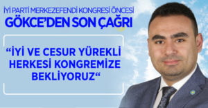 İYİ Parti Merkezefendi Kongresi öncesi Gökce’den son çağrı