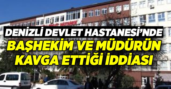 Denizli Devlet Hastanesi’ni karıştıran kavga