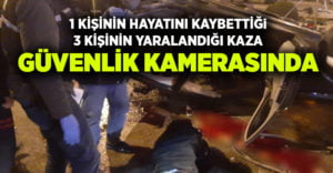 1 kişinin öldüğü, 3 kişinin yaralandığı korkunç kaza güvenlik kamerasında