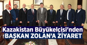 Kazakistan Büyükelçisi’nden Başkan Zolan’a ziyaret