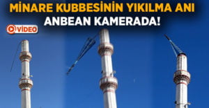 Minare kubbesinin yıkılma anı anbean kamerada!