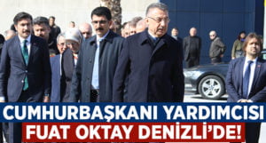 Cumhurbaşkanı yardımcısı Oktay Denizli’de