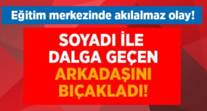 Soyadı ile dalga geçen arkadaşını bıçakladı!