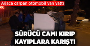 Ağaca çarpan otomobil yan yattı, sürücüsü ise yaralı halde kaçtı